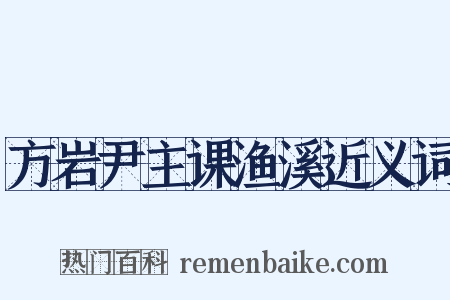 方岩尹主课渔溪近义词是什么意思的图片